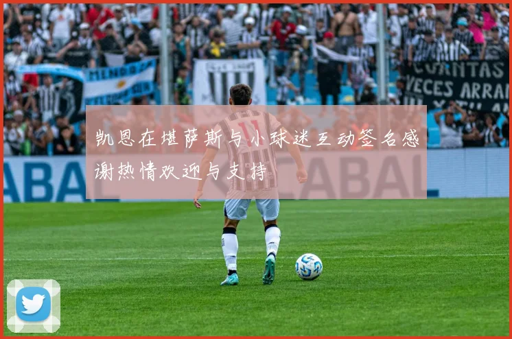 凯恩在堪萨斯与小球迷互动签名感谢热情欢迎与支持